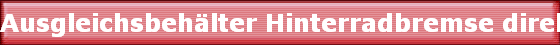Ausgleichsbehlter Hinterradbremse direkt