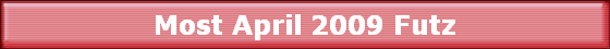 Most April 2009 Futz